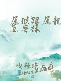 属猴跟属龙姻缘怎么样