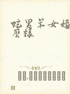 蛇男羊女婚配怎么样