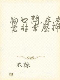 胸口闷,疼,感觉非常压抑难受