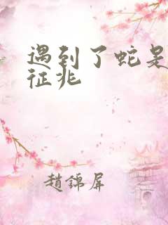 遇到了蛇是什么征兆