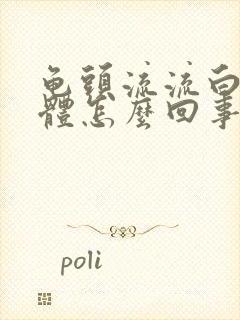 龟头流流白色液体怎么回事