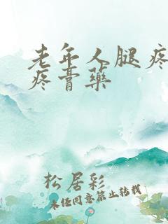 老年人腿疼膝盖疼膏药