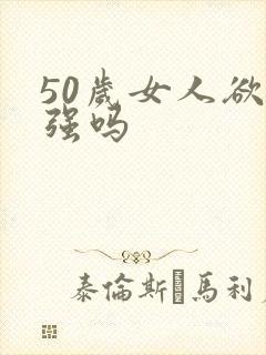 50岁女人欲望强吗