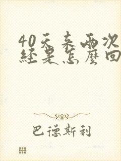 40天来两次月经是怎么回事