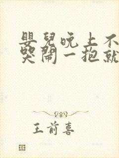 婴儿晚上不睡觉哭闹一抱就好