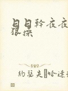 日日干夜夜骑狠狠操