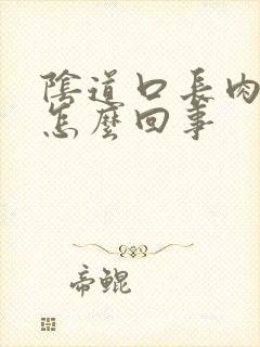 阴道口长肉块是怎么回事