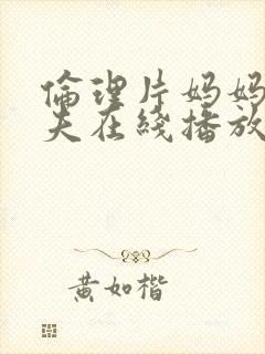 伦理片妈妈和情夫在线播放