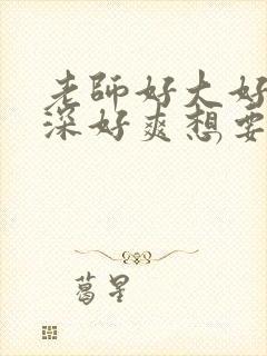 老师好大好硬好深好爽想要