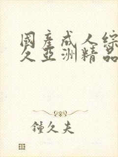 国产成人综合久久亚洲精品