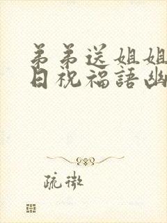 弟弟送姐姐的生日祝福语幽默简短