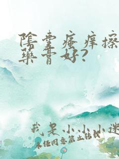 阴囊瘙痒擦什么药膏好?