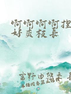 啊啊啊啊捏奶子好爽校长