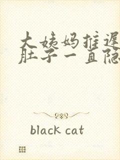 大姨妈推迟几天肚子一直隐隐作痛