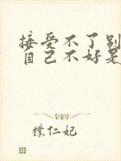 接受不了别人说自己不好是什么心理