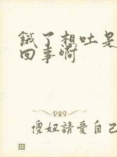 饿了想吐是怎么回事啊