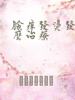 脸痒发烫发红怎么治疗