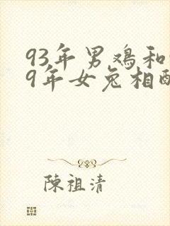 93年男鸡和99年女兔相配婚姻如何