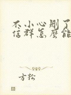 不小心删了的微信群怎么能找回来