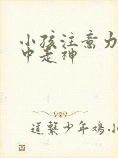 小孩注意力不集中走神