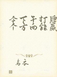 今下午打牌坐哪个方向能赢