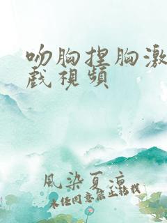 吻胸捏胸激烈床戏视频