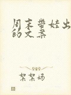 周末带娃出去玩的文案