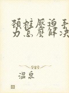 颈椎压迫手麻无力怎么解决