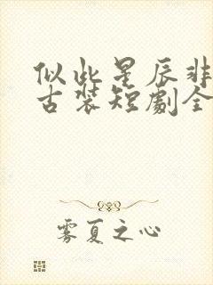 似此星辰非昨夜古装短剧全集