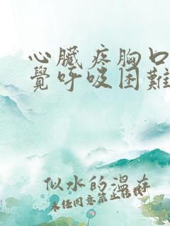 心脏疼胸口闷感觉呼吸困难