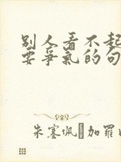 别人看不起自己要争气的句子