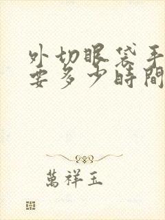 外切眼袋手术需要多少时间恢复