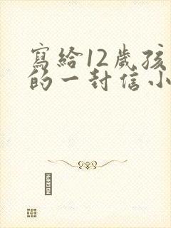 写给12岁孩子的一封信小学