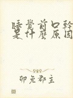 睡觉前口干口渴是什么原因