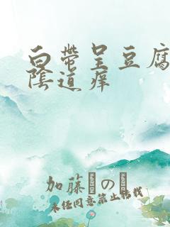 白带呈豆腐渣状阴道痒