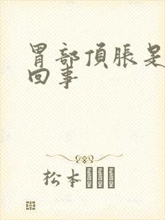 胃部顶胀是怎么回事