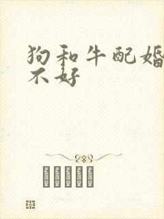 狗和牛配婚姻好不好