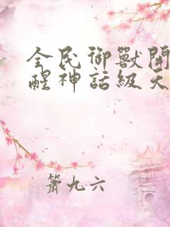 全民御兽开局觉醒神话级天赋动漫免费观看