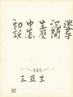 初中生沉迷看小说怎么开导