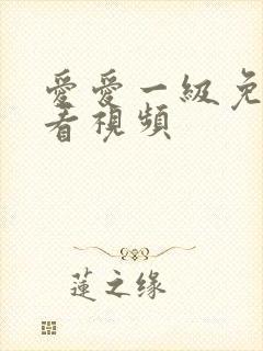 爱爱一级免费试看视频