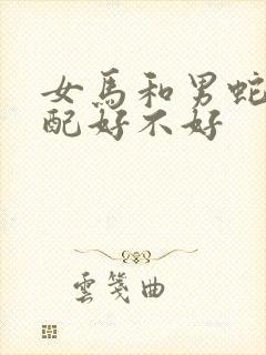 女马和男蛇的婚配好不好