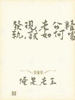 发现老公精神出轨,该如何处理