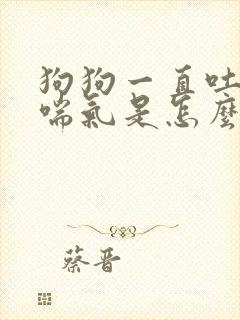 狗狗一直吐舌头喘气是怎么回事