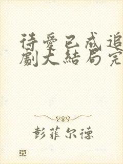 待爱已成追忆短剧大结局完整版