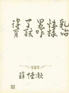 得了男性乳腺发育该咋样治疗较好