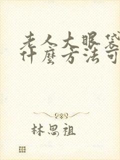 老人大眼袋需要什么方法可以去掉