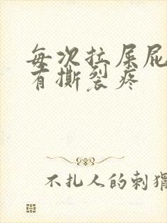 每次拉屎屁眼都有撕裂疼