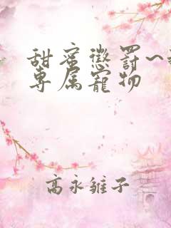 甜蜜惩罚~我的专属宠物