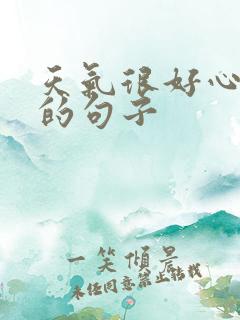 天气很好心情好的句子