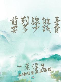 前列腺做手术需要多少钱费用